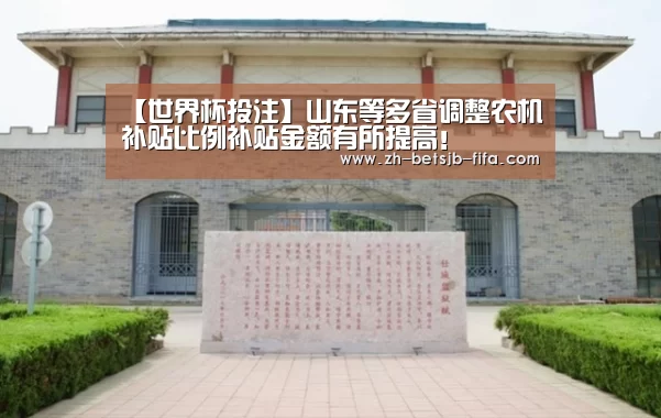 【世界杯投注】山东等多省调整农机补贴比例补贴金额有所提高!(图1) 世界杯投注
